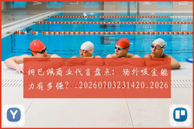 姆巴佩商业代言盘点:场外吸金能力有多强?_20260703231420_20260720185129