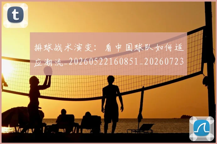 排球战术演变:看中国球队如何适应潮流_20260522160851_20260723183325
