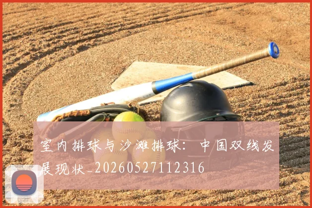 室内排球与沙滩排球：中国双线发展现状_20260527112316